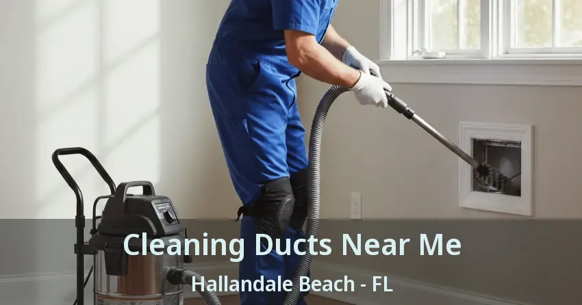 Cleaning Ducts Near Me Hallandale Beach - FL