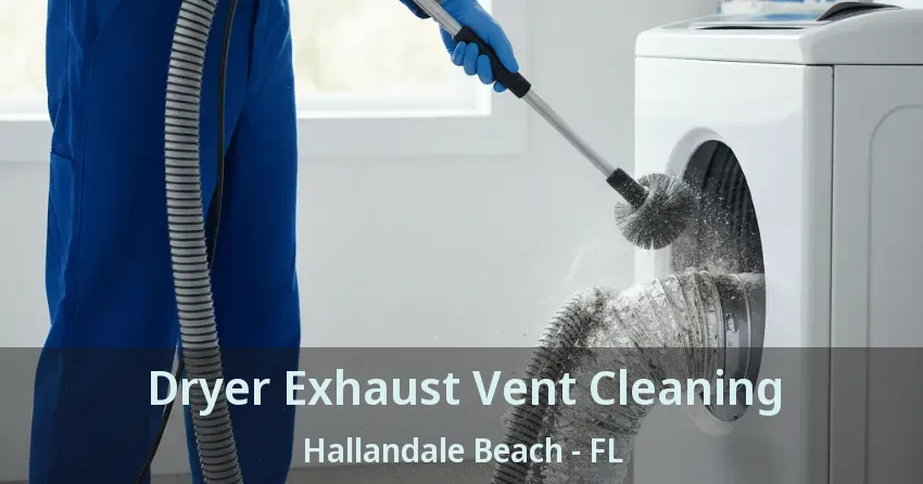 Dryer Exhaust Vent Cleaning Hallandale Beach - FL Dryer Exhaust Vent Cleaning Hallandale Beach - FL