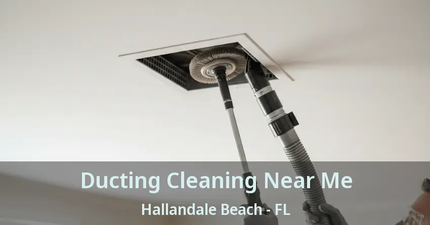 Ducting Cleaning Near Me Hallandale Beach - FL