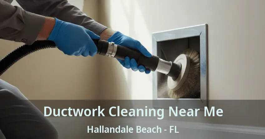 Ductwork Cleaning Near Me Hallandale Beach - FL