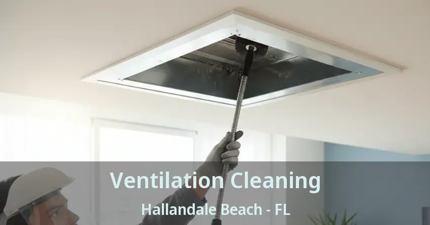 Ventilation Cleaning Hallandale Beach - FL